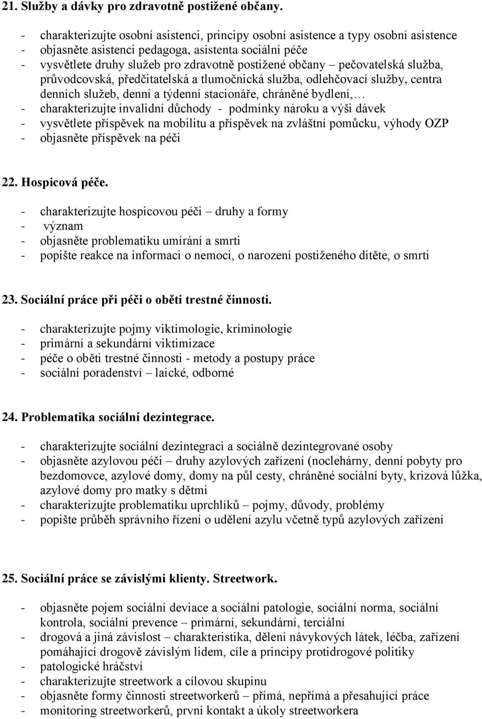 pečovatelská služba, průvodcovská, předčitatelská a tlumočnická služba, odlehčovací služby, centra denních služeb, denní a týdenní stacionáře, chráněné bydlení, - charakterizujte invalidní důchody -