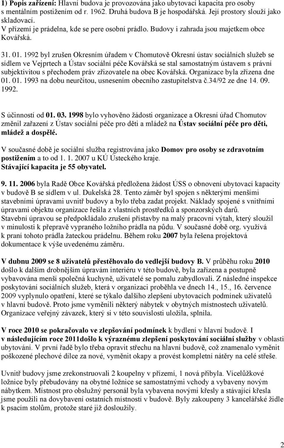 1992 byl zrušen Okresním úřadem v Chomutově Okresní ústav sociálních služeb se sídlem ve Vejprtech a Ústav sociální péče Kovářská se stal samostatným ústavem s právní subjektivitou s přechodem práv