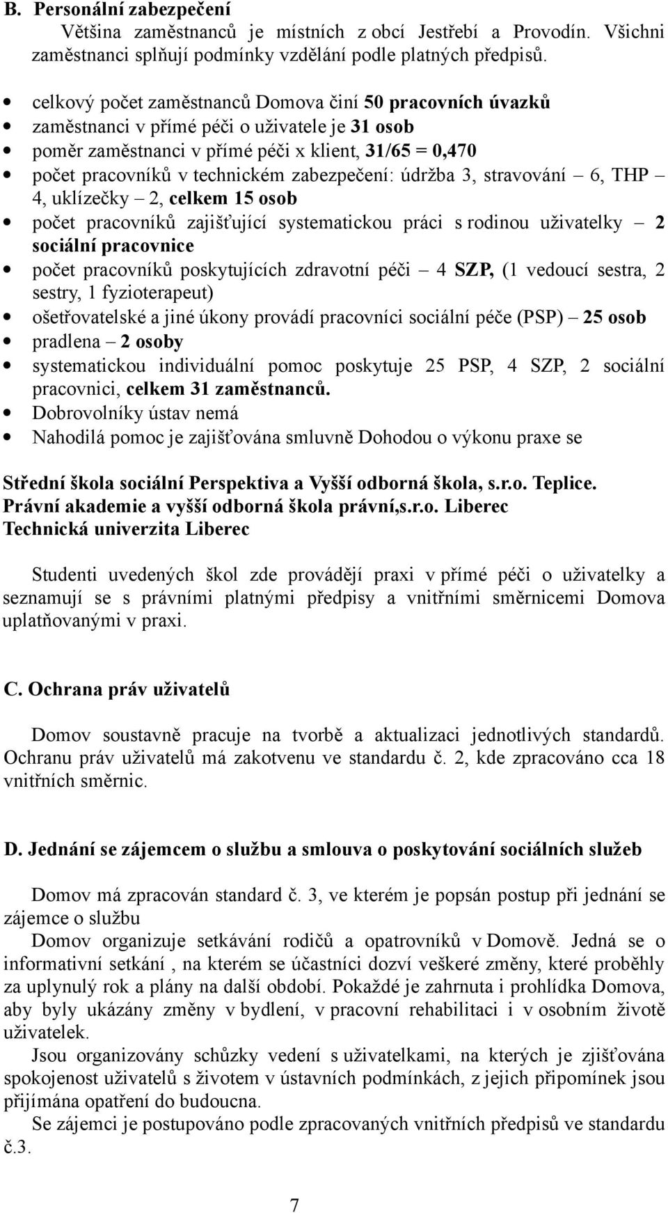 zabezpečení: údržba 3, stravování 6, THP 4, uklízečky 2, celkem 15 osob počet pracovníků zajišťující systematickou práci s rodinou uživatelky 2 sociální pracovnice počet pracovníků poskytujících