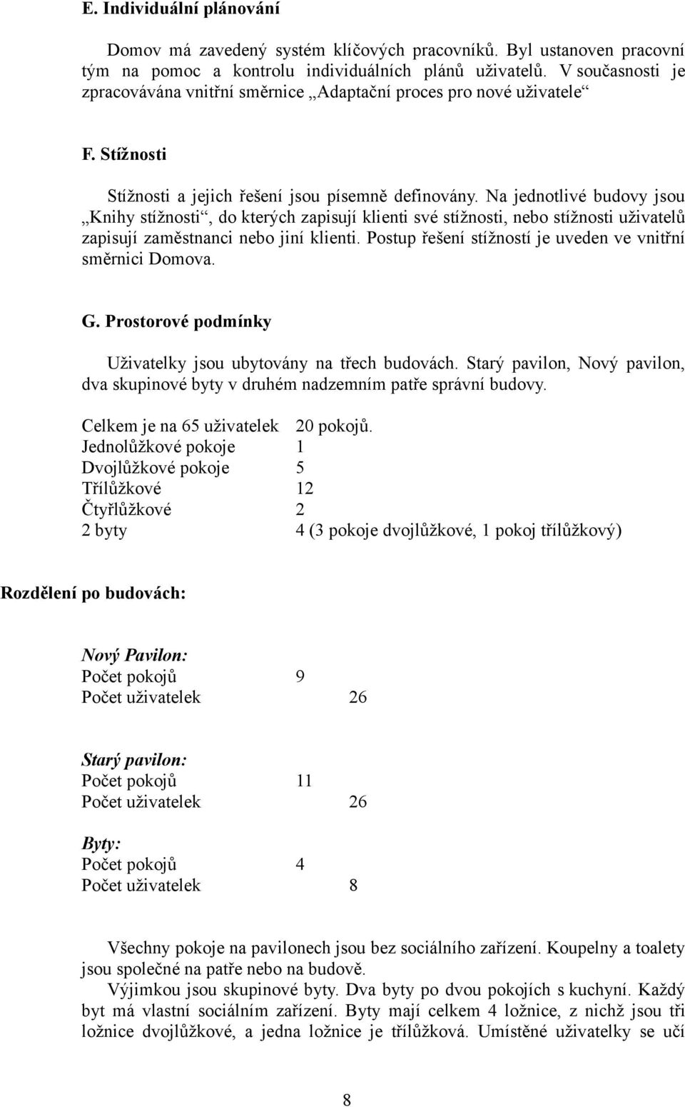 Na jednotlivé budovy jsou Knihy stížnosti, do kterých zapisují klienti své stížnosti, nebo stížnosti uživatelů zapisují zaměstnanci nebo jiní klienti.