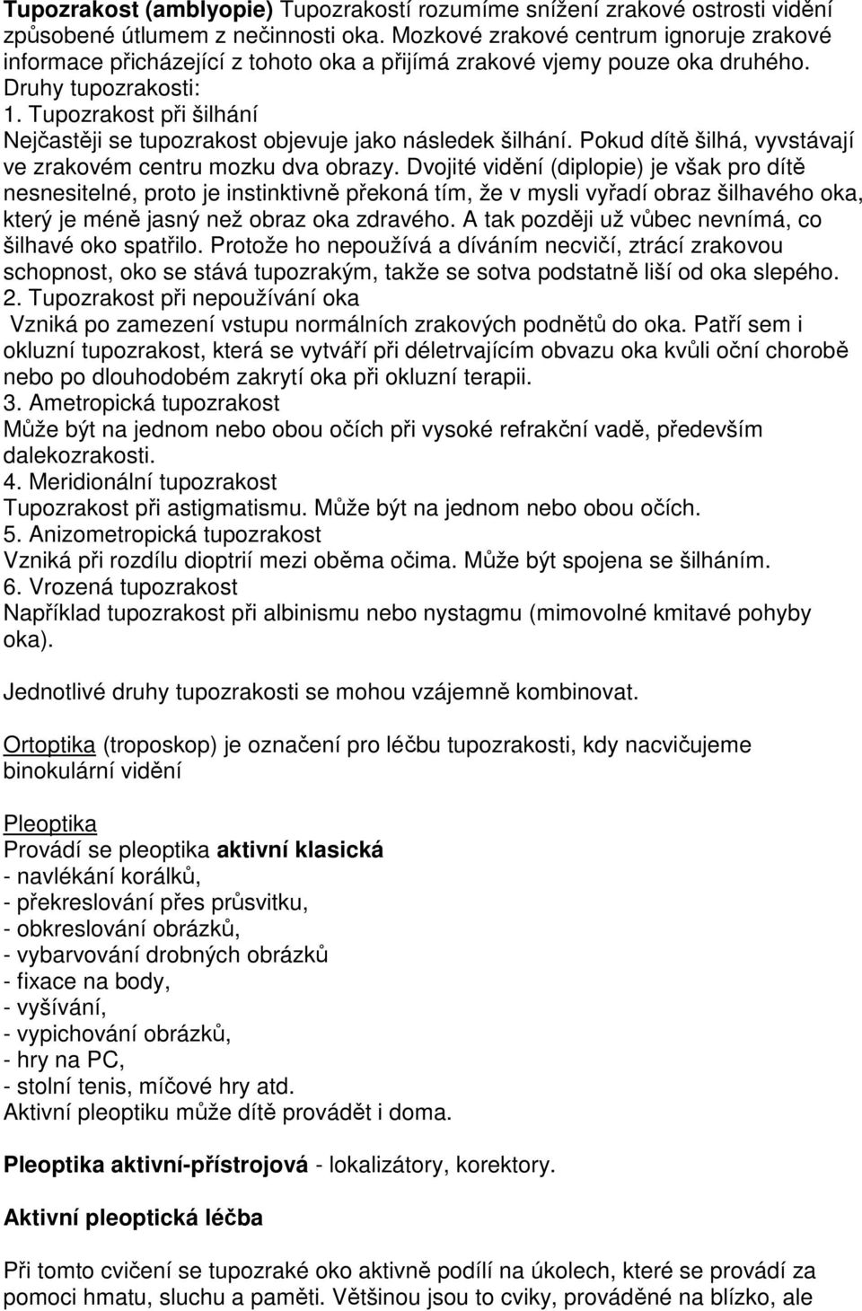 Tupozrakost při šilhání Nejčastěji se tupozrakost objevuje jako následek šilhání. Pokud dítě šilhá, vyvstávají ve zrakovém centru mozku dva obrazy.