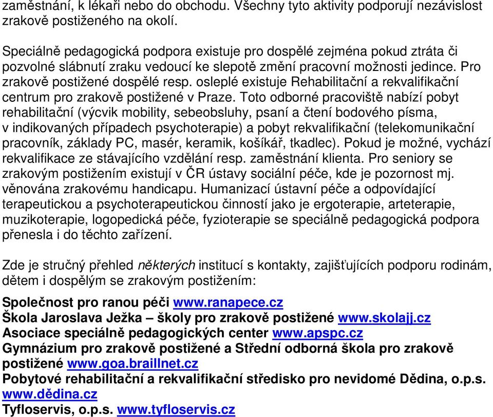 osleplé existuje Rehabilitační a rekvalifikační centrum pro zrakově postižené v Praze.