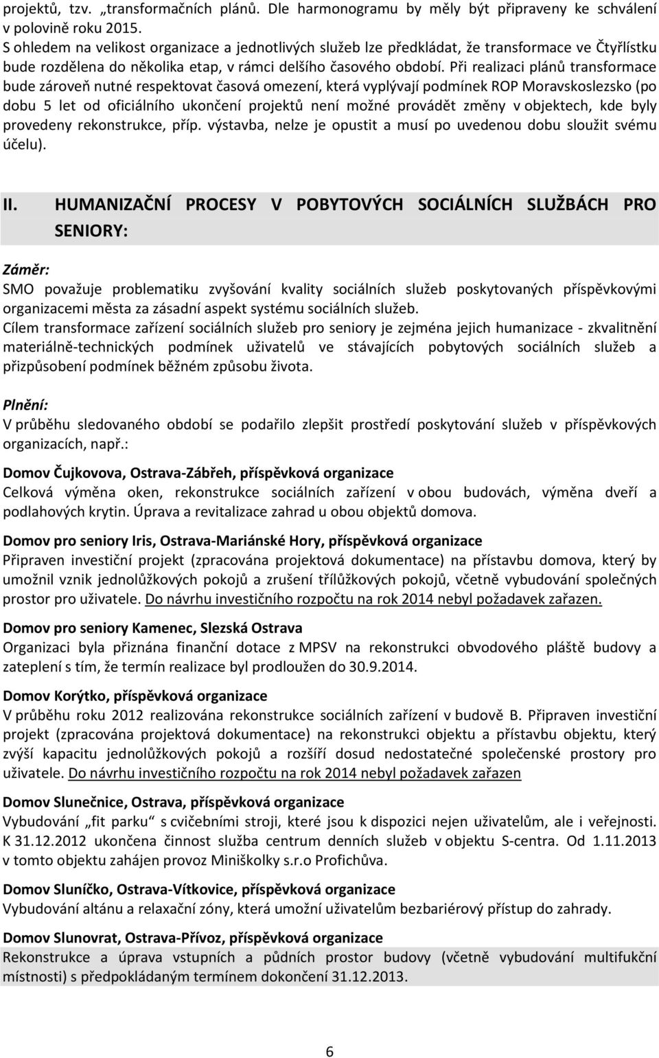 Při realizaci plánů transformace bude zároveň nutné respektovat časová omezení, která vyplývají podmínek ROP Moravskoslezsko (po dobu 5 let od oficiálního ukončení projektů není možné provádět změny