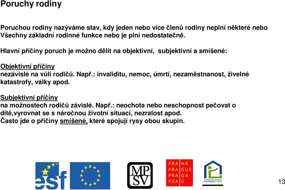 : invaliditu, nemoc, úmrtí, nezamstnanost, živelné katastrofy, války apod. Subjektivní píiny na možnostech rodi závislé. Nap.