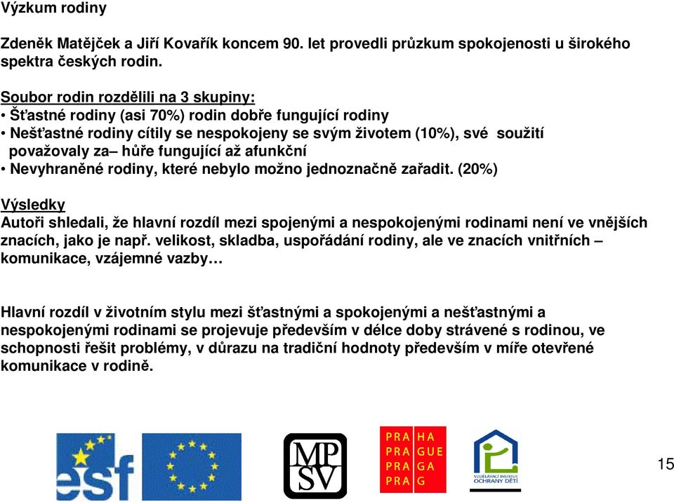 Nevyhranné rodiny, které nebylo možno jednoznan zaadit. (20%) Výsledky Autoi shledali, že hlavní rozdíl mezi spojenými a nespokojenými rodinami není ve vnjších znacích, jako je nap.