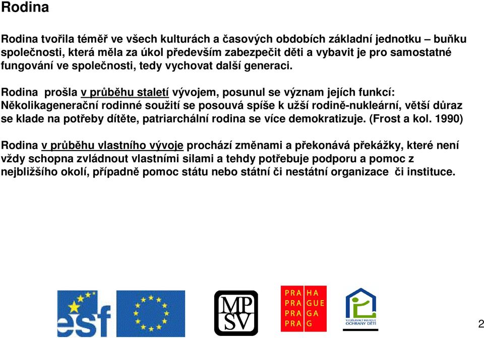 Rodina prošla v prbhu staletí vývojem, posunul se význam jejích funkcí: Nkolikageneraní rodinné soužití se posouvá spíše k užší rodin-nukleární, vtší draz se klade na poteby