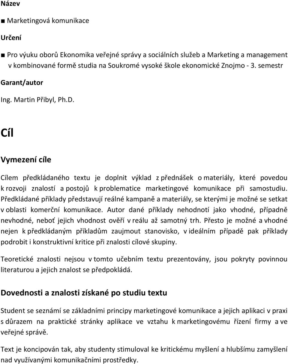 Cíl Vymezení cíle Cílem předkládaného textu je doplnit výklad z přednášek o materiály, které povedou k rozvoji znalostí a postojů k problematice marketingové komunikace při samostudiu.