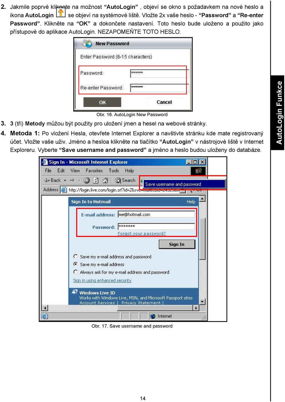 3 (tři) Metody můžou být použity pro uložení jmen a hesel na webové stránky. 4. Metoda 1: Po vložení Hesla, otevřete Internet Explorer a navštivte stránku kde mate registrovaný účet.