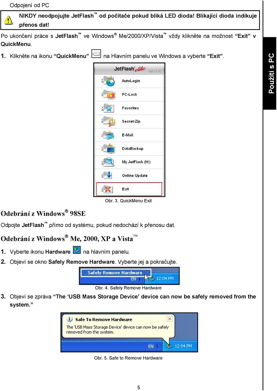 Použití s PC Obr. 3. QuickMenu Exit Odebrání z Windows 98SE Odpojte JetFlash přímo od systému, pokud nedochází k přenosu dat. Odebrání z Windows Me, 2000, XP a Vista 1.