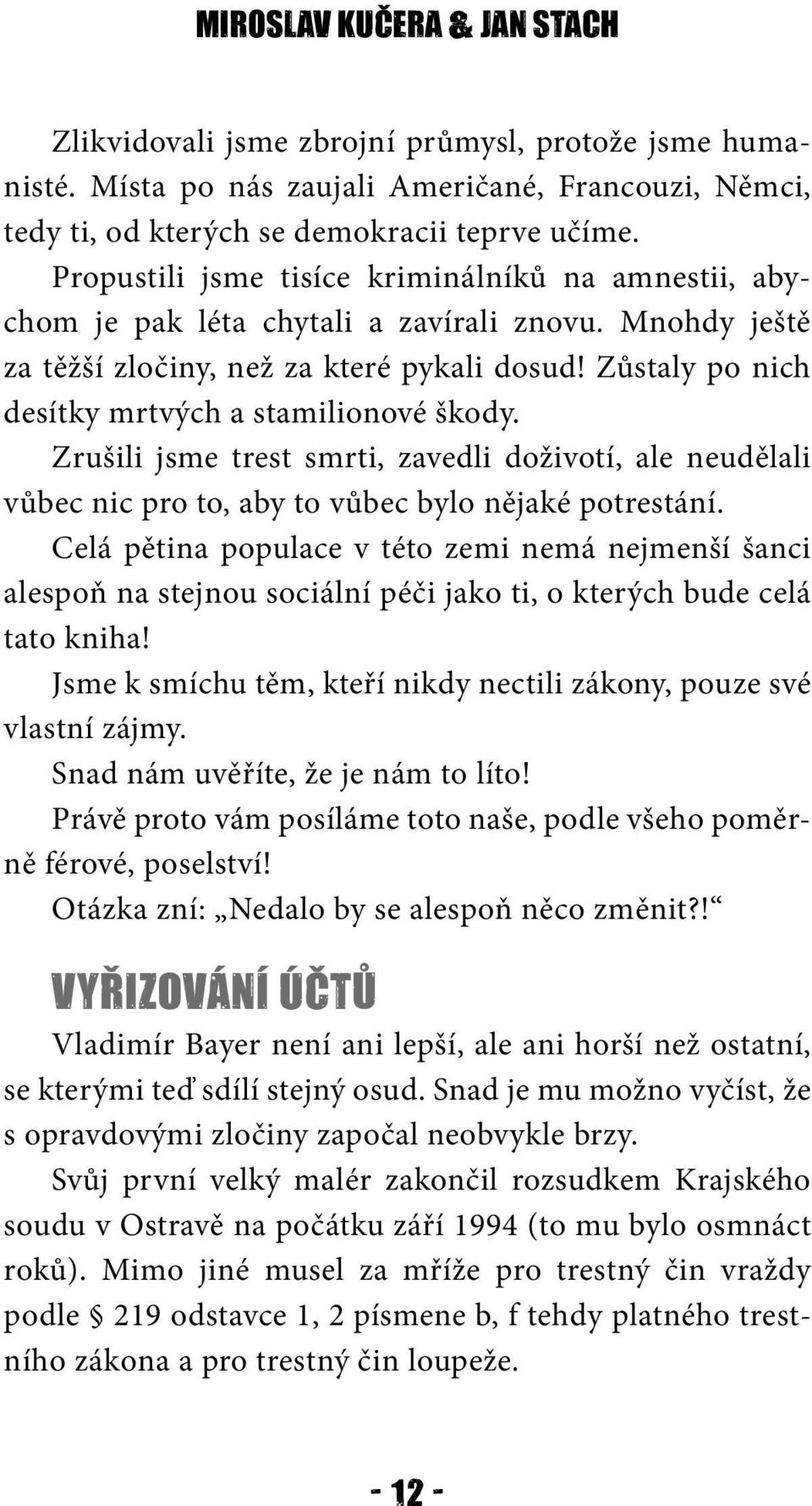 Zůstaly po nich desítky mrtvých a stamilionové škody. Zrušili jsme trest smrti, zavedli doživotí, ale neudělali vůbec nic pro to, aby to vůbec bylo nějaké potrestání.