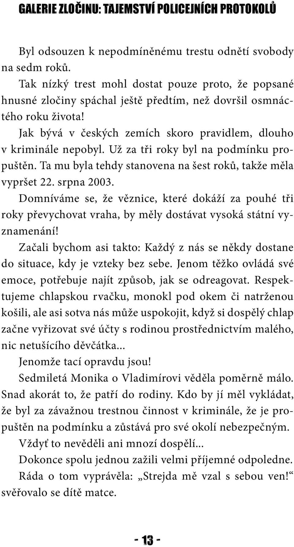 Už za tři roky byl na podmínku propuštěn. Ta mu byla tehdy stanovena na šest roků, takže měla vypršet 22. srpna 2003.