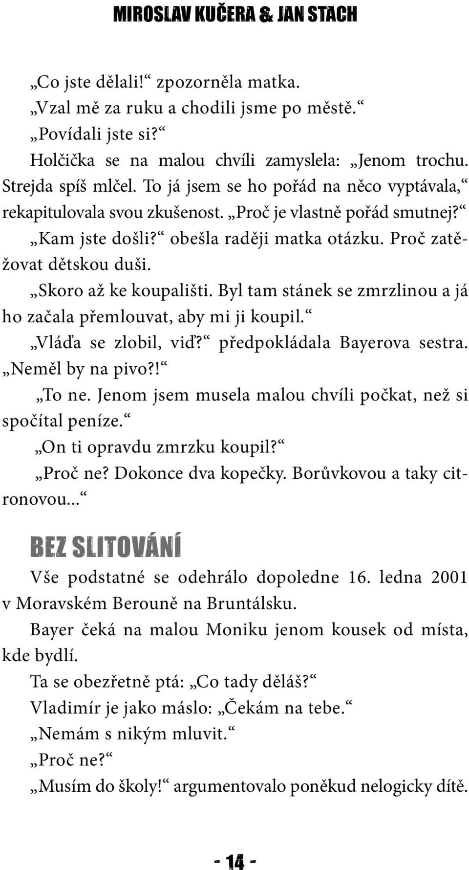 Byl tam stánek se zmrzlinou a já ho začala přemlouvat, aby mi ji koupil. Vláďa se zlobil, viď? předpokládala Bayerova sestra. Neměl by na pivo?! To ne.