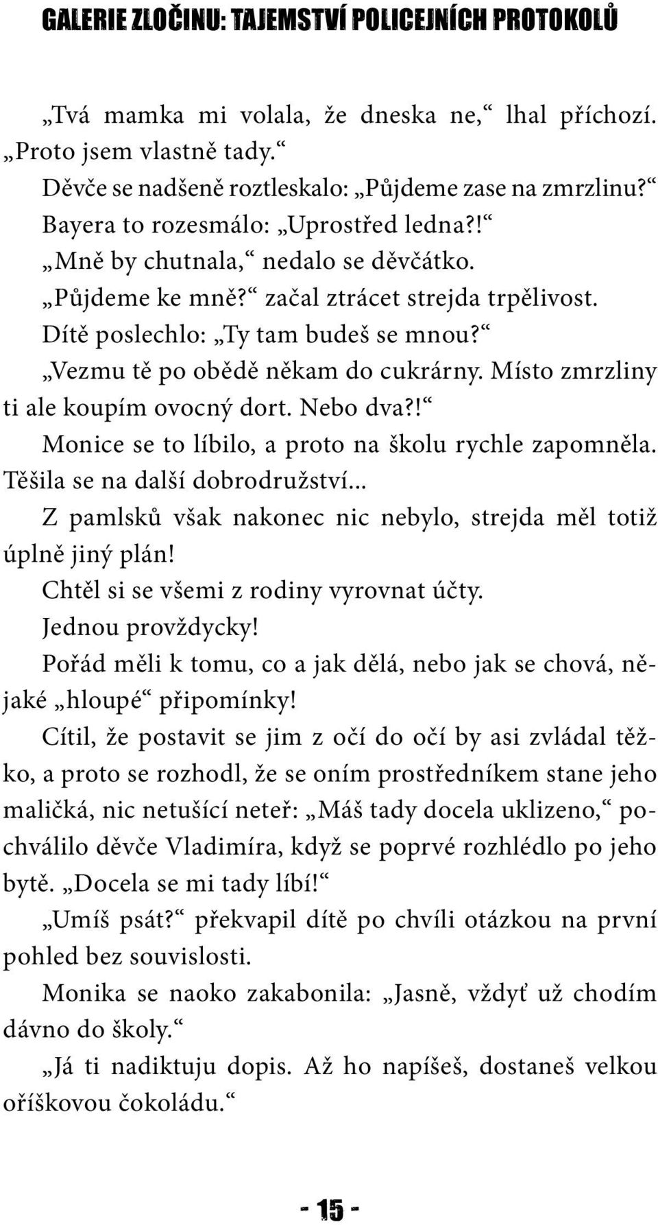 Místo zmrzliny ti ale koupím ovocný dort. Nebo dva?! Monice se to líbilo, a proto na školu rychle zapomněla. Těšila se na další dobrodružství.