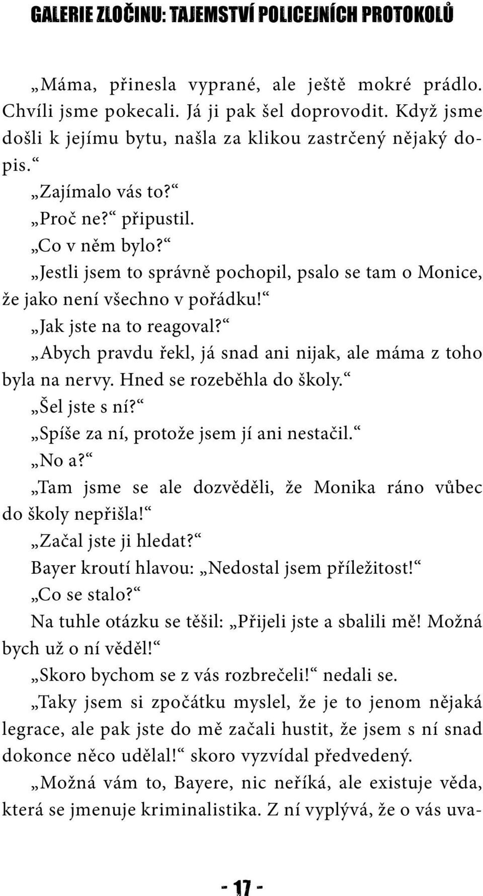 Jestli jsem to správně pochopil, psalo se tam o Monice, že jako není všechno v pořádku! Jak jste na to reagoval? Abych pravdu řekl, já snad ani nijak, ale máma z toho byla na nervy.