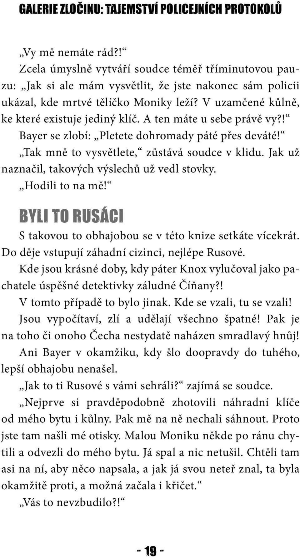 A ten máte u sebe právě vy?! Bayer se zlobí: Pletete dohromady páté přes deváté! Tak mně to vysvětlete, zůstává soudce v klidu. Jak už naznačil, takových výslechů už vedl stovky. Hodili to na mě!