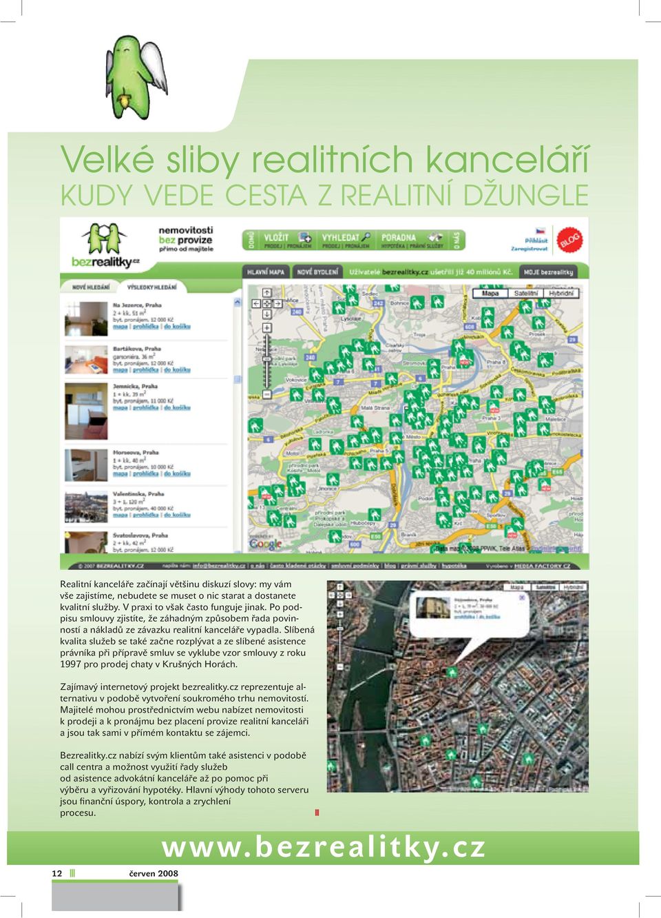 Slíbená kvalita služeb se také začne rozplývat a ze slíbené asistence právníka při přípravě smluv se vyklube vzor smlouvy z roku 1997 pro prodej chaty v Krušných Horách.