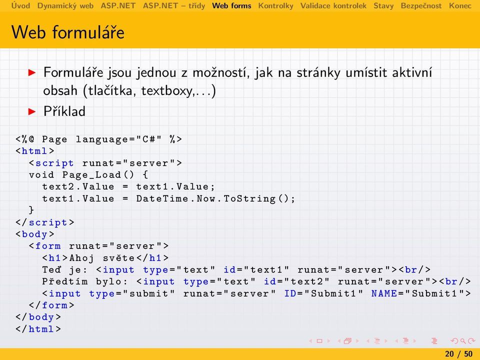Now. ToString (); } </ script > <body > <form runat =" server " > <h1 >Ahoj světe </h1 > Teď je : <input type =" text " id=" text1 " runat =" server "