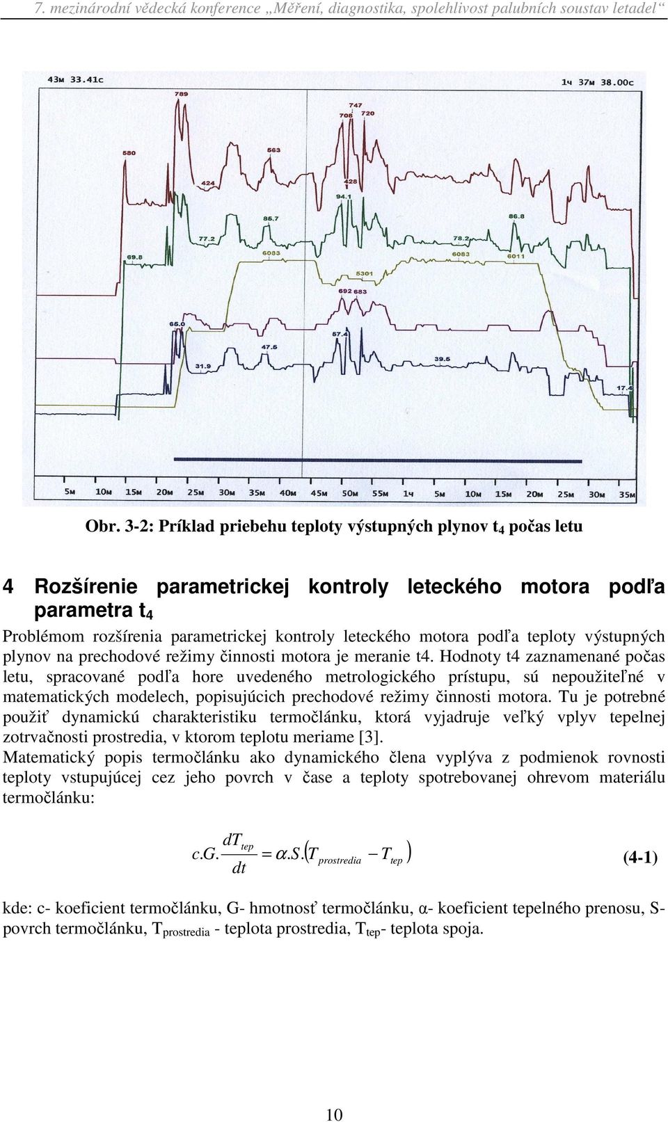 Hodnoty t4 zaznamenané počas letu, spracované podľa hore uvedeného metrologického prístupu, sú nepoužiteľné v matematických modelech, popisujúcich prechodové režimy činnosti motora.