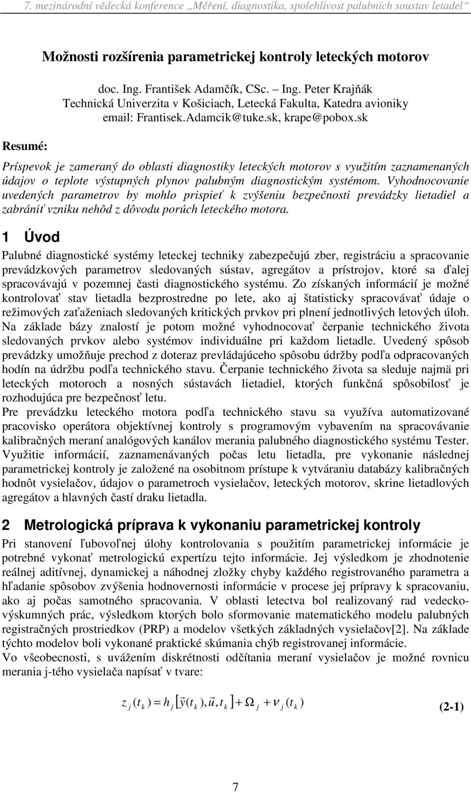 Vyhodnocovanie uvedených parametrov by mohlo prispieť k zvýšeniu bezpečnosti prevádzky lietadiel a zabrániť vzniku nehôd z dôvodu porúch leteckého motora.