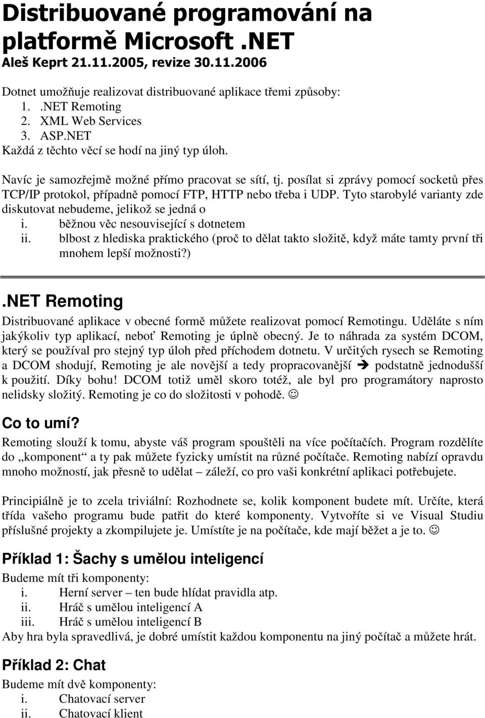 posílat si zprávy pomocí socketů přes TCP/IP protokol, případně pomocí FTP, HTTP nebo třeba i UDP. Tyto starobylé varianty zde diskutovat nebudeme, jelikož se jedná o i.