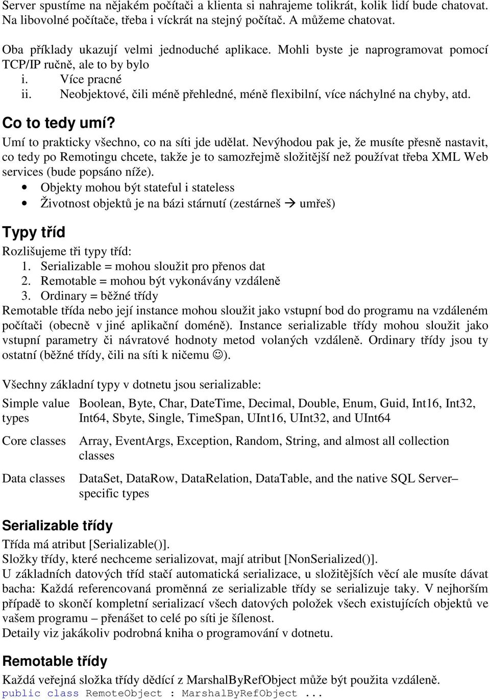 Neobjektové, čili méně přehledné, méně flexibilní, více náchylné na chyby, atd. Co to tedy umí? Umí to prakticky všechno, co na síti jde udělat.