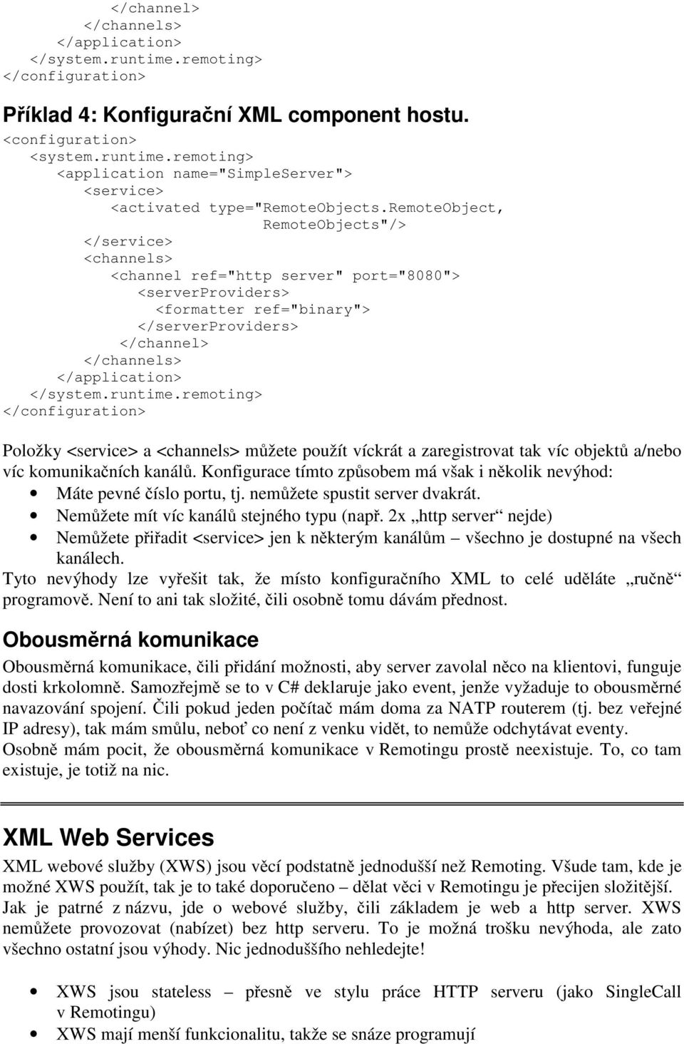 </system.runtime.remoting> </configuration> Položky <service> a <channels> můžete použít víckrát a zaregistrovat tak víc objektů a/nebo víc komunikačních kanálů.