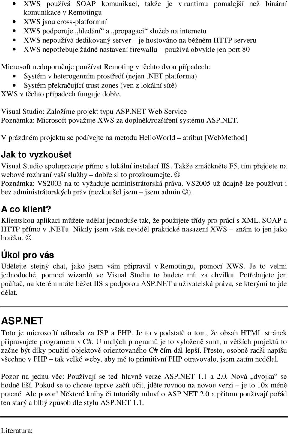 heterogenním prostředí (nejen.net platforma) Systém překračující trust zones (ven z lokální sítě) XWS v těchto případech funguje dobře. Visual Studio: Založíme projekt typu ASP.