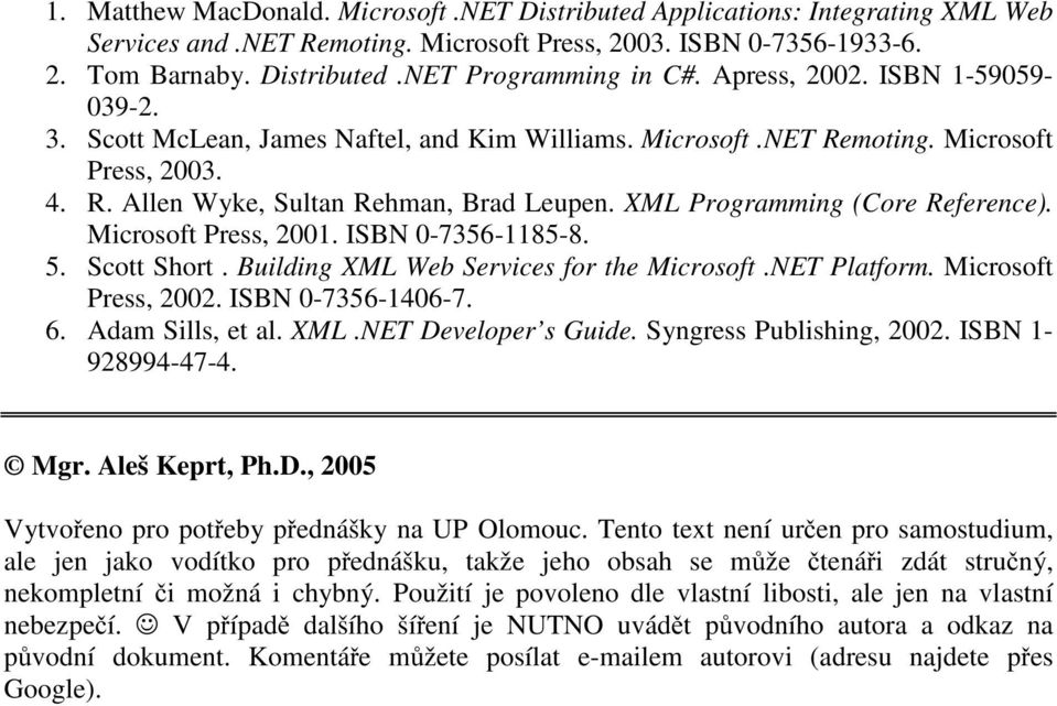 XML Programming (Core Reference). Microsoft Press, 2001. ISBN 0-7356-1185-8. 5. Scott Short. Building XML Web Services for the Microsoft.NET Platform. Microsoft Press, 2002. ISBN 0-7356-1406-7. 6.