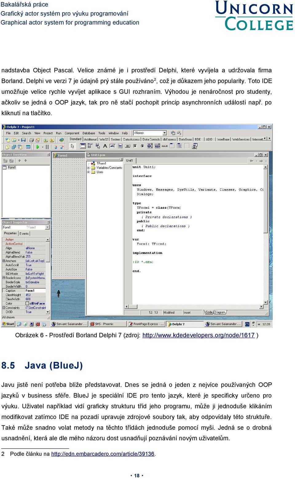 po kliknutí na tlačítko. Obrázek 6 - Prostředí Borland Delphi 7 (zdroj: http://www.kdedevelopers.org/node/1617 ) 8.5 Java (BlueJ) Javu jistě není potřeba blíže představovat.