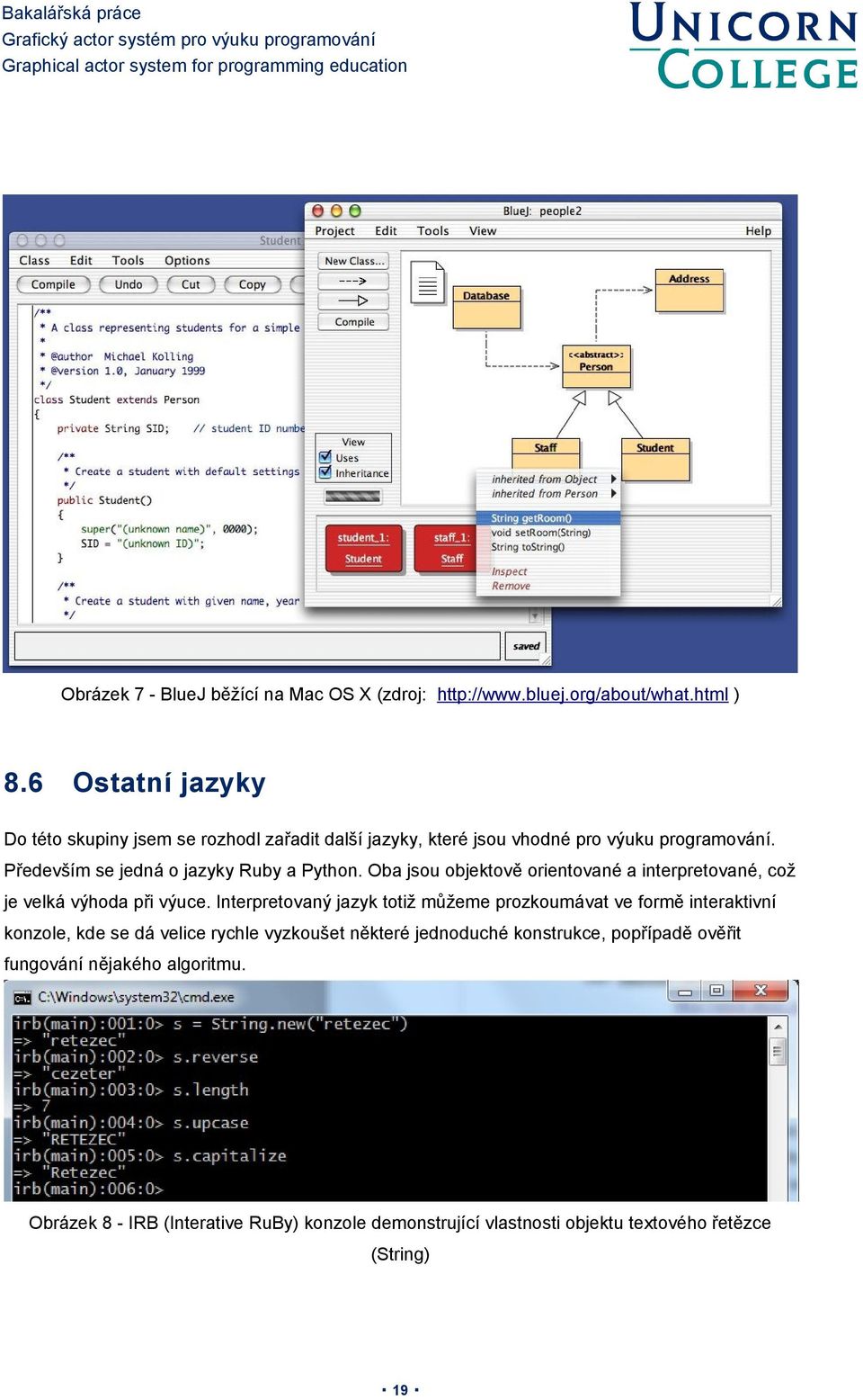 Především se jedná o jazyky Ruby a Python. Oba jsou objektově orientované a interpretované, což je velká výhoda při výuce.