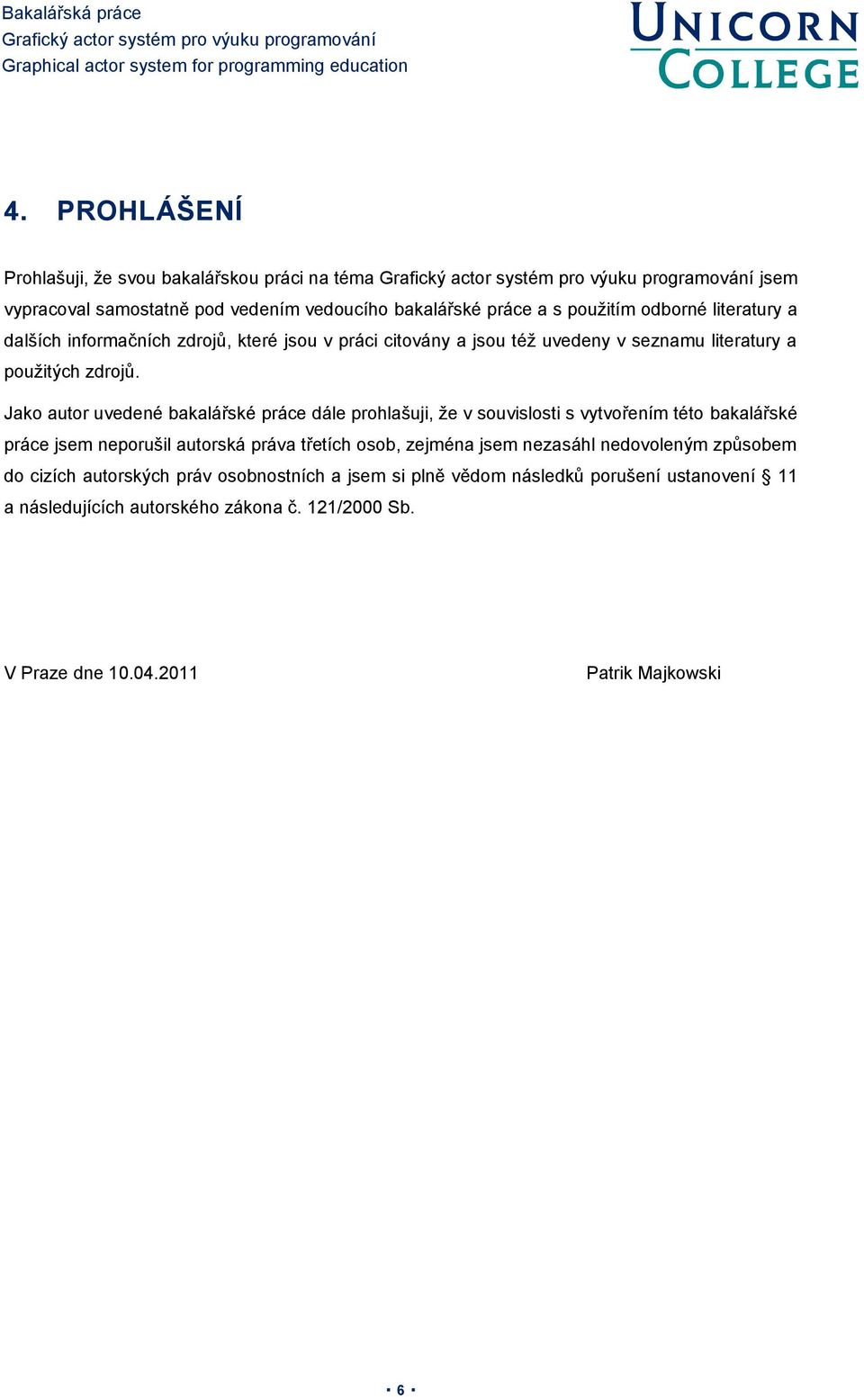 Jako autor uvedené bakalářské práce dále prohlašuji, že v souvislosti s vytvořením této bakalářské práce jsem neporušil autorská práva třetích osob, zejména jsem