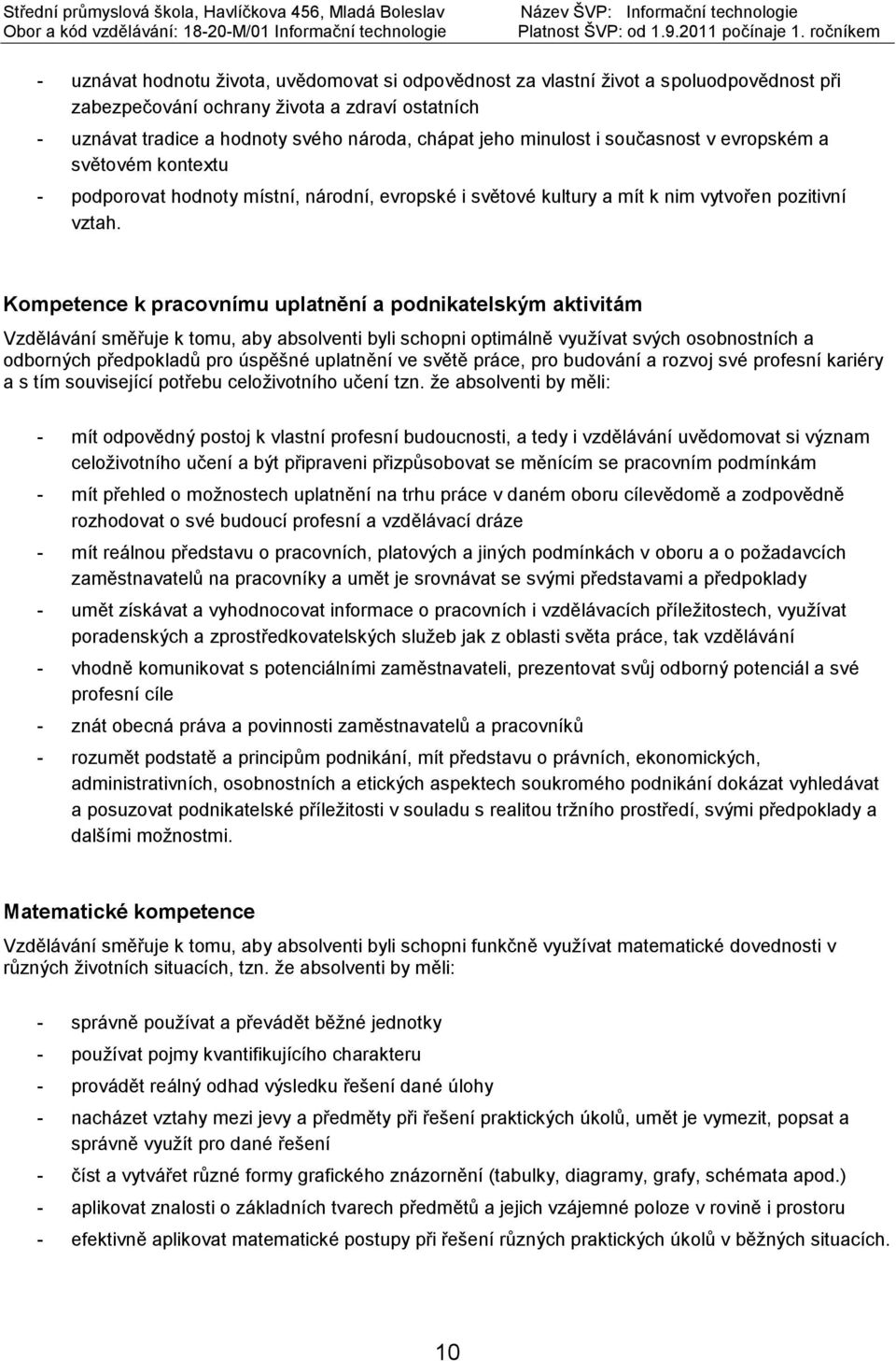 Kompetence k pracovnímu uplatnění a podnikatelským aktivitám Vzdělávání směřuje k tomu, aby absolventi byli schopni optimálně využívat svých osobnostních a odborných předpokladů pro úspěšné uplatnění