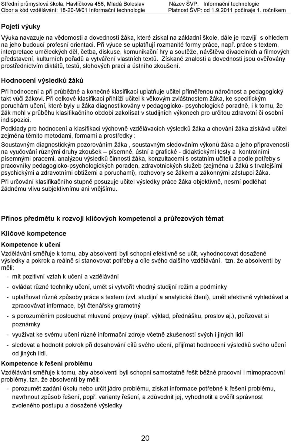 práce s textem, interpretace uměleckých děl, četba, diskuse, komunikační hry a soutěže, návštěva divadelních a filmových představení, kulturních pořadů a vytváření vlastních textů.