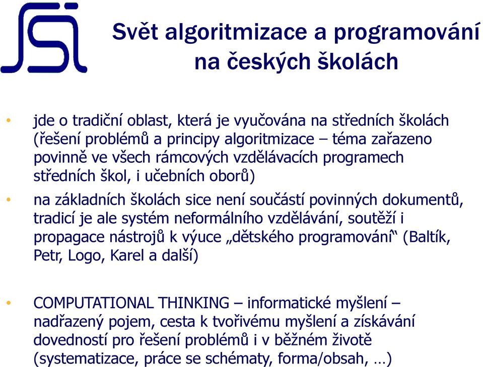 je ale systém neformálního vzdělávání, soutěží i propagace nástrojů k výuce dětského programování (Baltík, Petr, Logo, Karel a další) COMPUTATIONAL THINKING