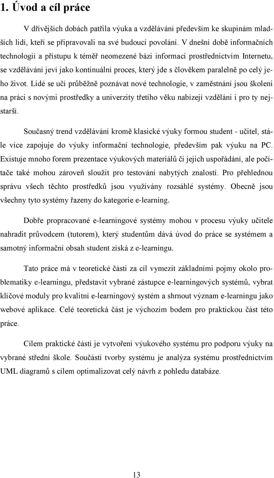 ţivot. Lidé se učí průběţně poznávat nové technologie, v zaměstnání jsou školeni na práci s novými prostředky a univerzity třetího věku nabízejí vzděláni i pro ty nejstarší.