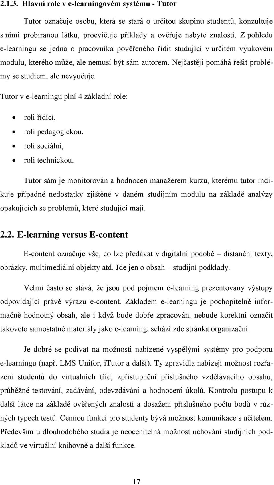 Tutor v e-learningu plní 4 základní role: roli řídící, roli pedagogickou, roli sociální, roli technickou.