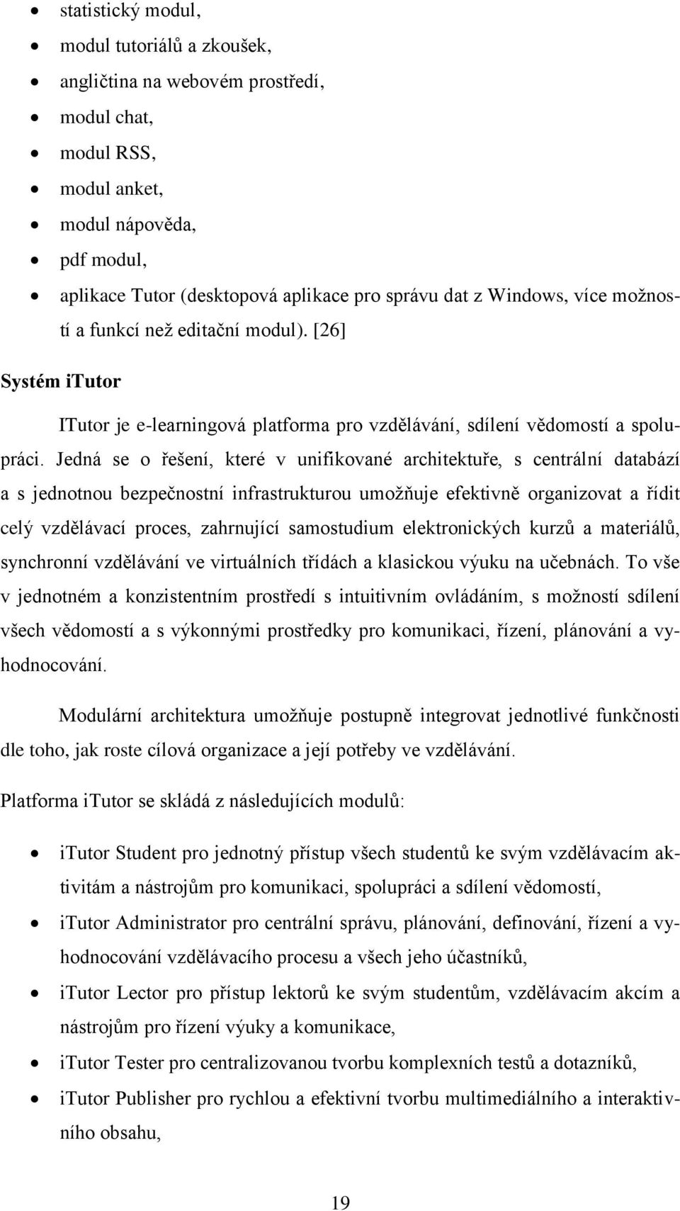 Jedná se o řešení, které v unifikované architektuře, s centrální databází a s jednotnou bezpečnostní infrastrukturou umoţňuje efektivně organizovat a řídit celý vzdělávací proces, zahrnující