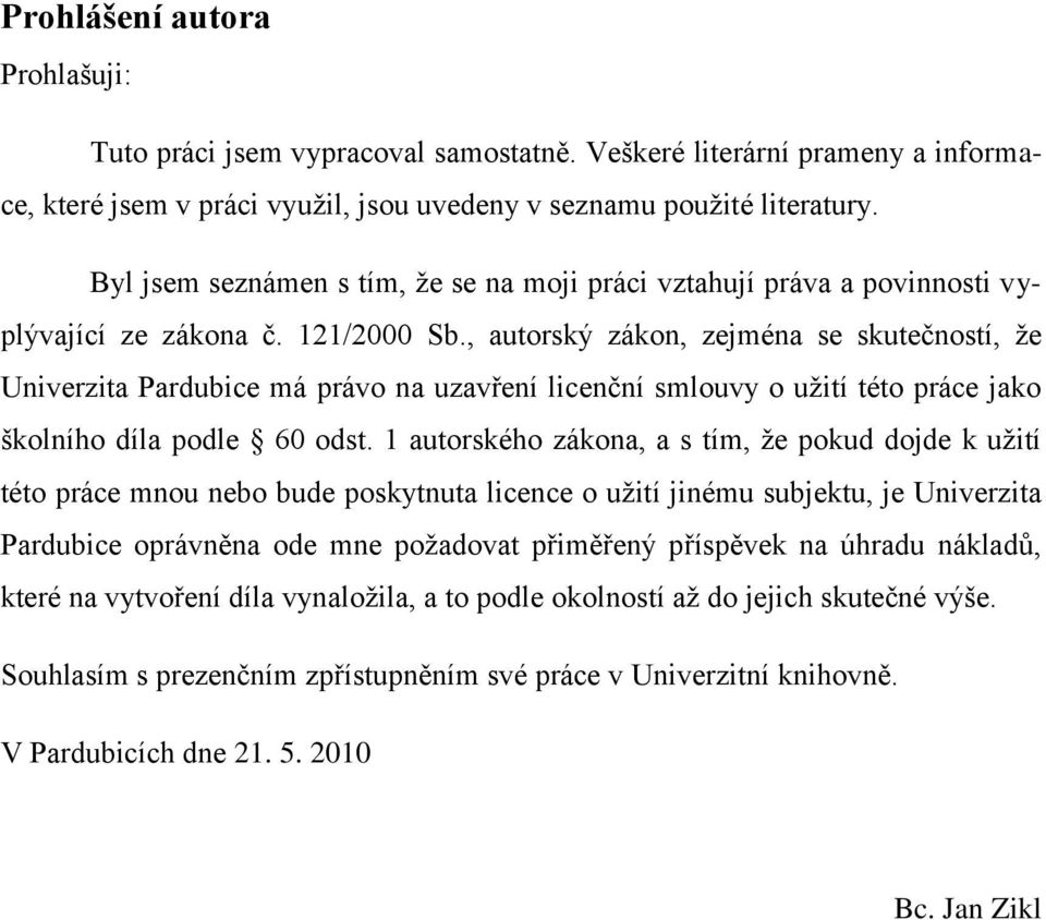 , autorský zákon, zejména se skutečností, ţe Univerzita Pardubice má právo na uzavření licenční smlouvy o uţití této práce jako školního díla podle 60 odst.