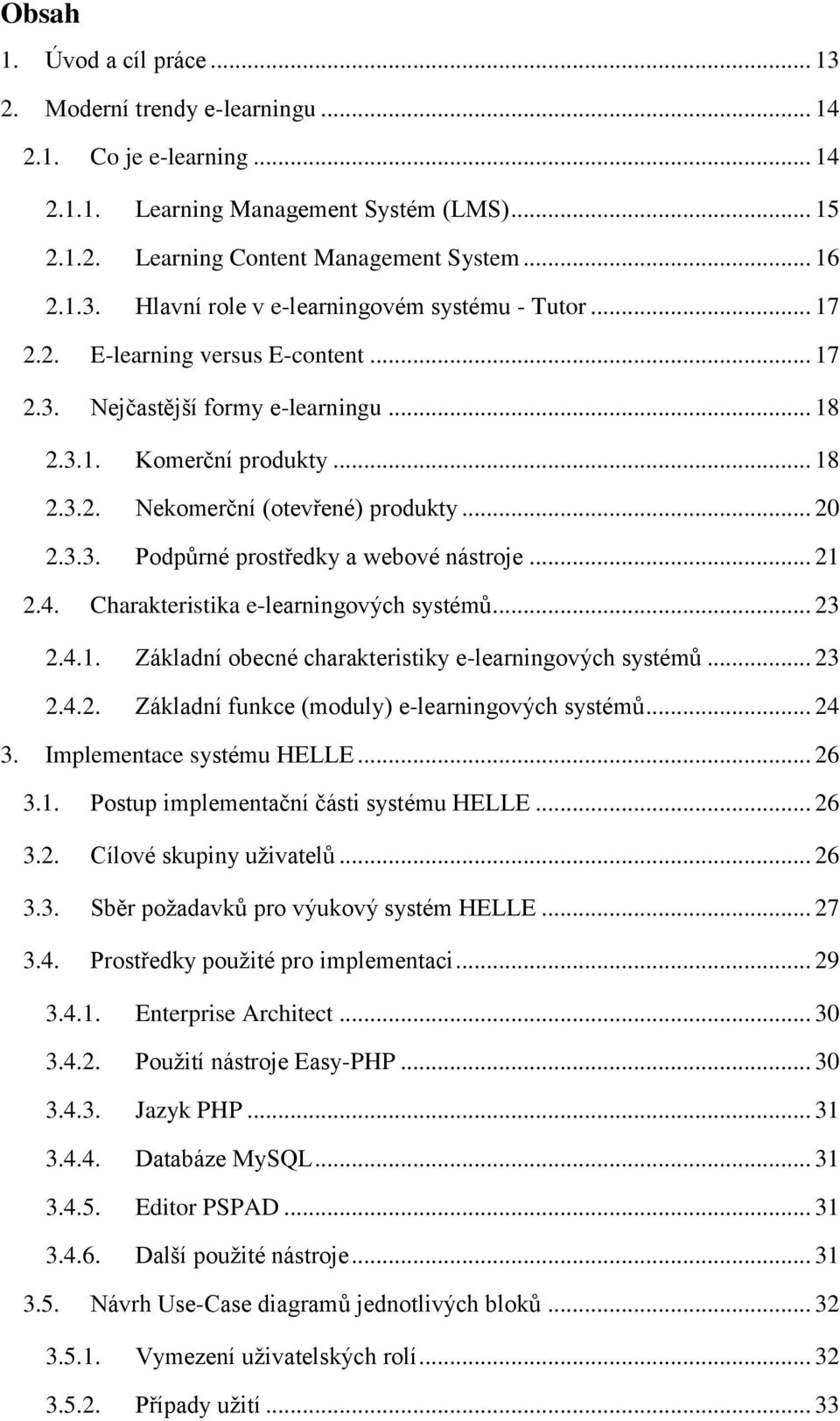 .. 21 2.4. Charakteristika e-learningových systémů... 23 2.4.1. Základní obecné charakteristiky e-learningových systémů... 23 2.4.2. Základní funkce (moduly) e-learningových systémů... 24 3.