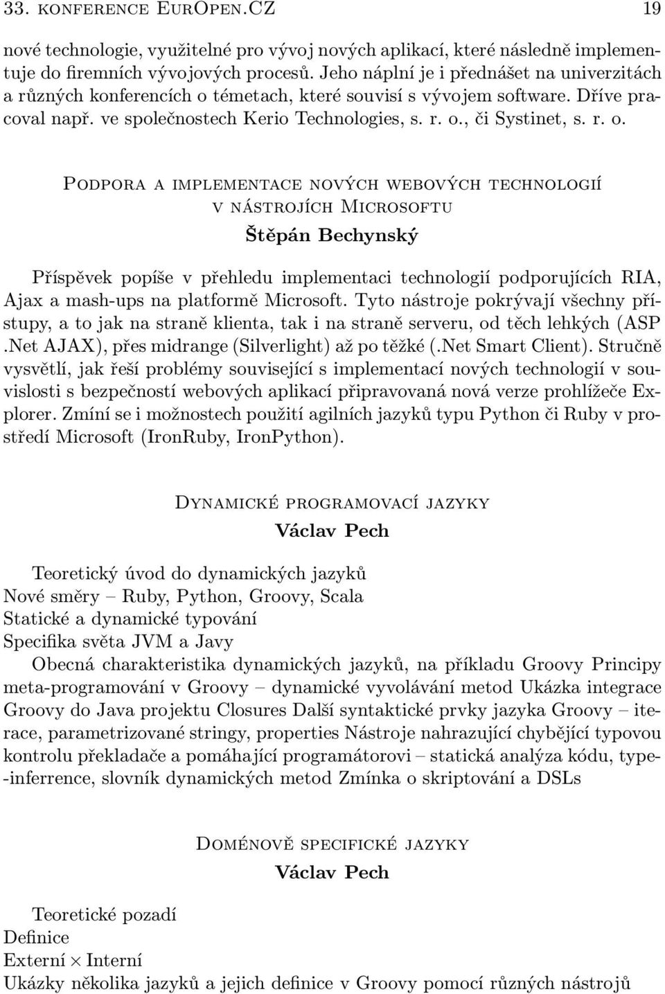 témetach, které souvisí s vývojem software. Dříve pracoval např. ve společnostech Kerio Technologies, s. r. o.