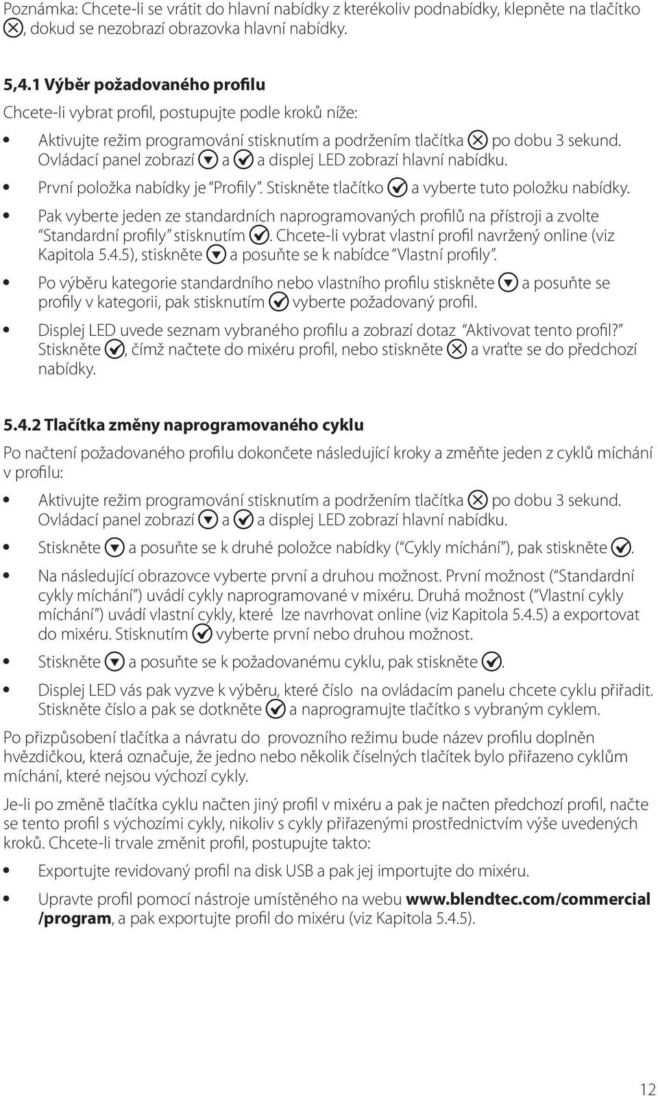 Ovládací panel zobrazí a a displej LED zobrazí hlavní nabídku. První položka nabídky je Profily. Stiskněte tlačítko a vyberte tuto položku nabídky.