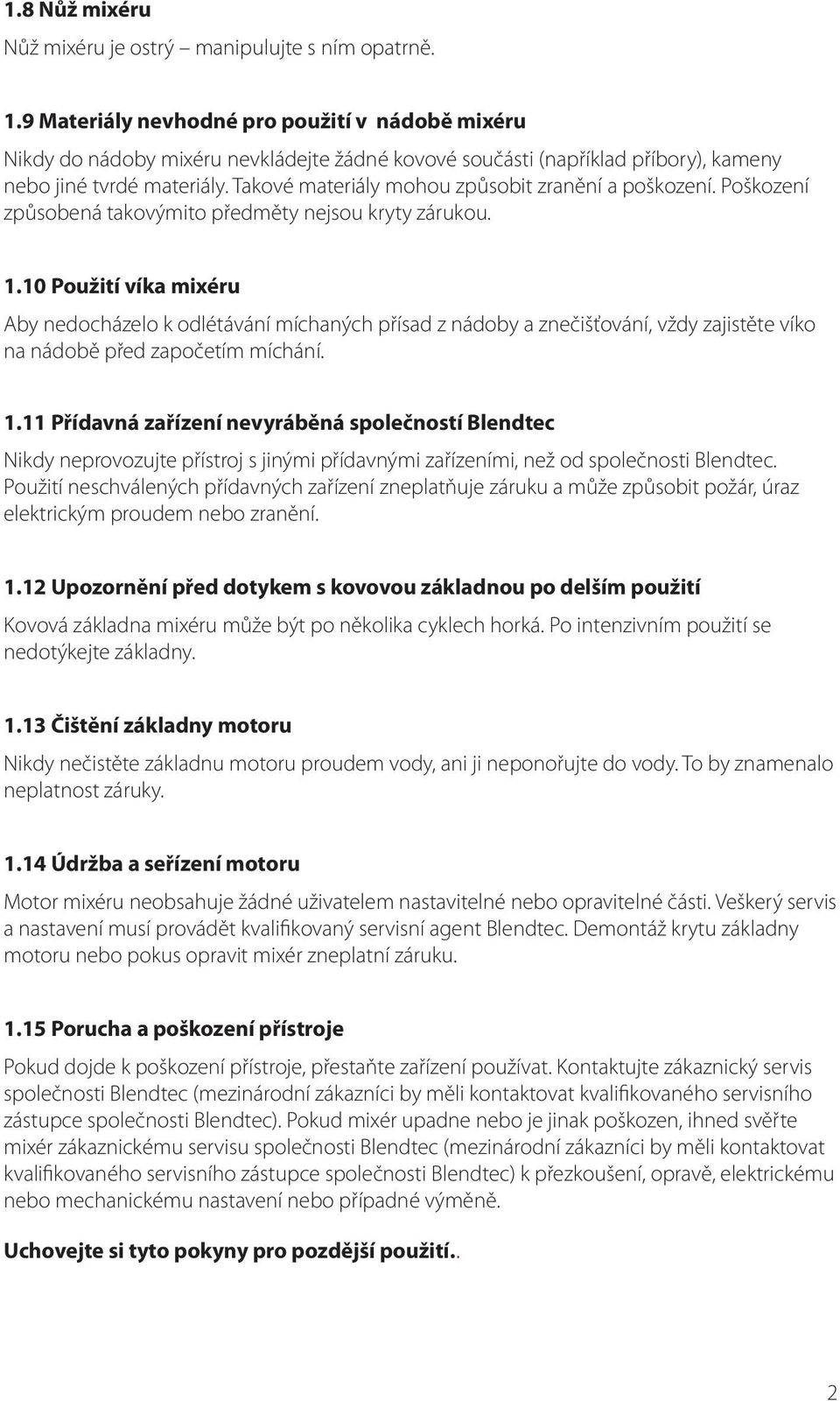 Takové materiály mohou způsobit zranění a poškození. Poškození způsobená takovýmito předměty nejsou kryty zárukou. 1.