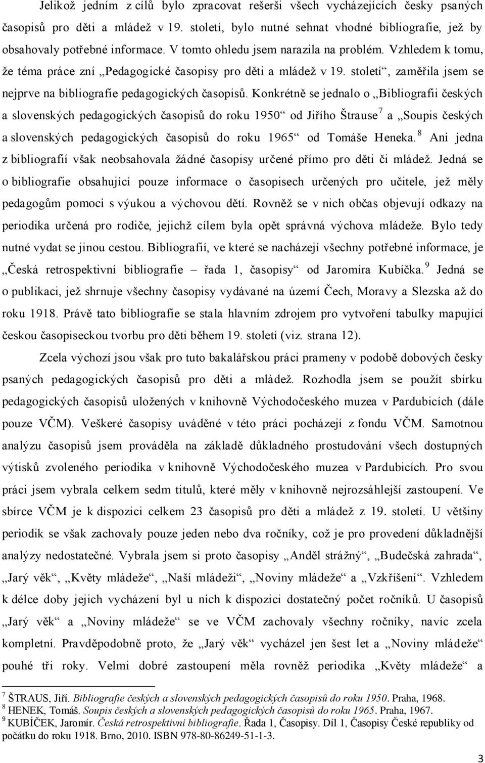 Konkrétně se jednalo o Bibliografii českých a slovenských pedagogických časopisů do roku 1950 od Jiřího Štrause 7 a Soupis českých a slovenských pedagogických časopisů do roku 1965 od Tomáše Heneka.