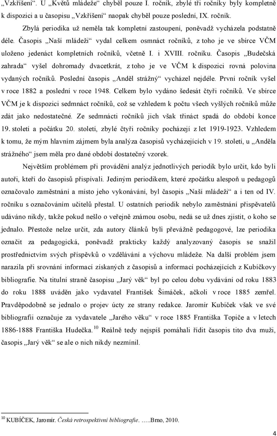 Časopis Budečská zahrada vyšel dohromady dvacetkrát, z toho je ve VČM k dispozici rovná polovina vydaných ročníků. Poslední časopis Anděl strážný vycházel nejdéle.