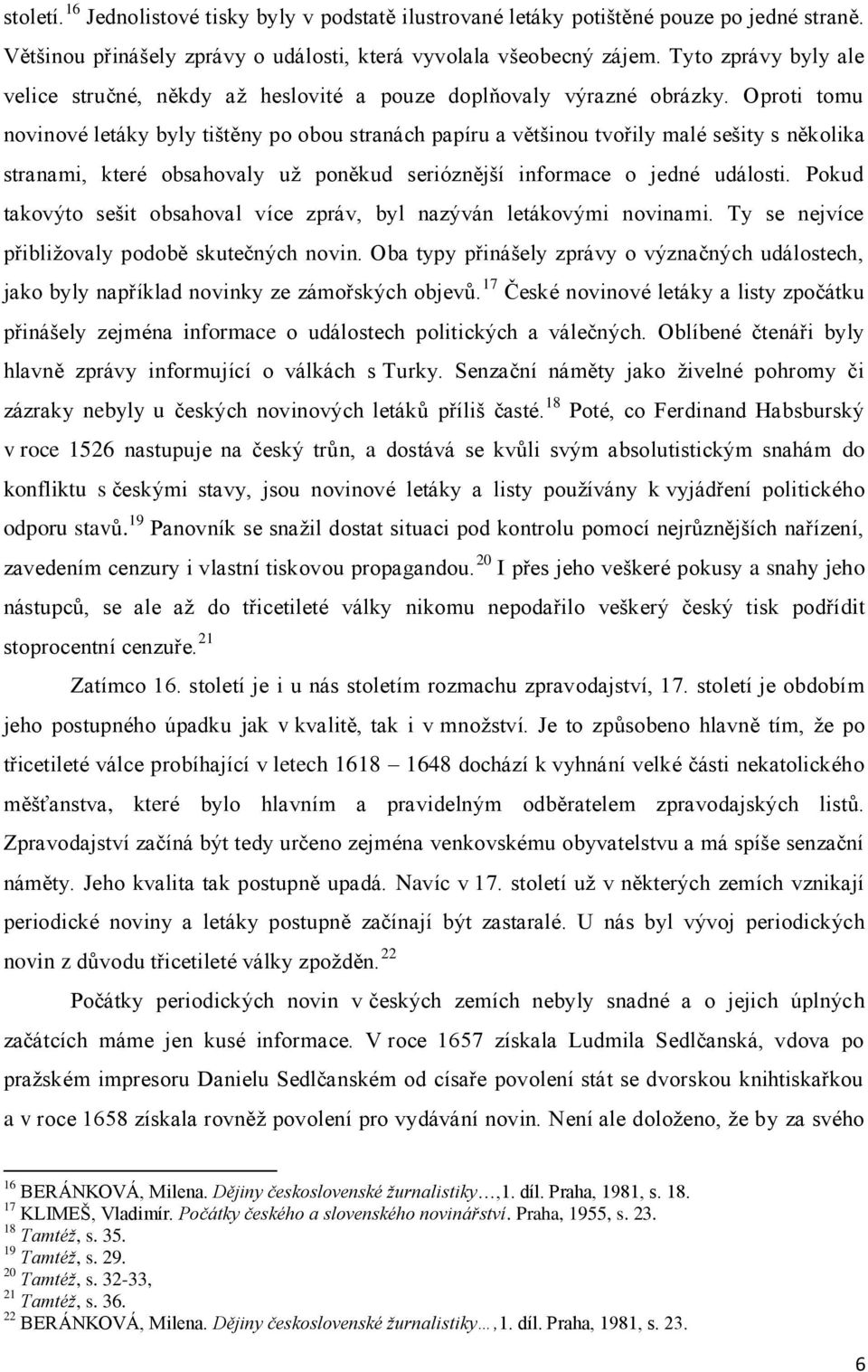 Oproti tomu novinové letáky byly tištěny po obou stranách papíru a většinou tvořily malé sešity s několika stranami, které obsahovaly už poněkud serióznější informace o jedné události.