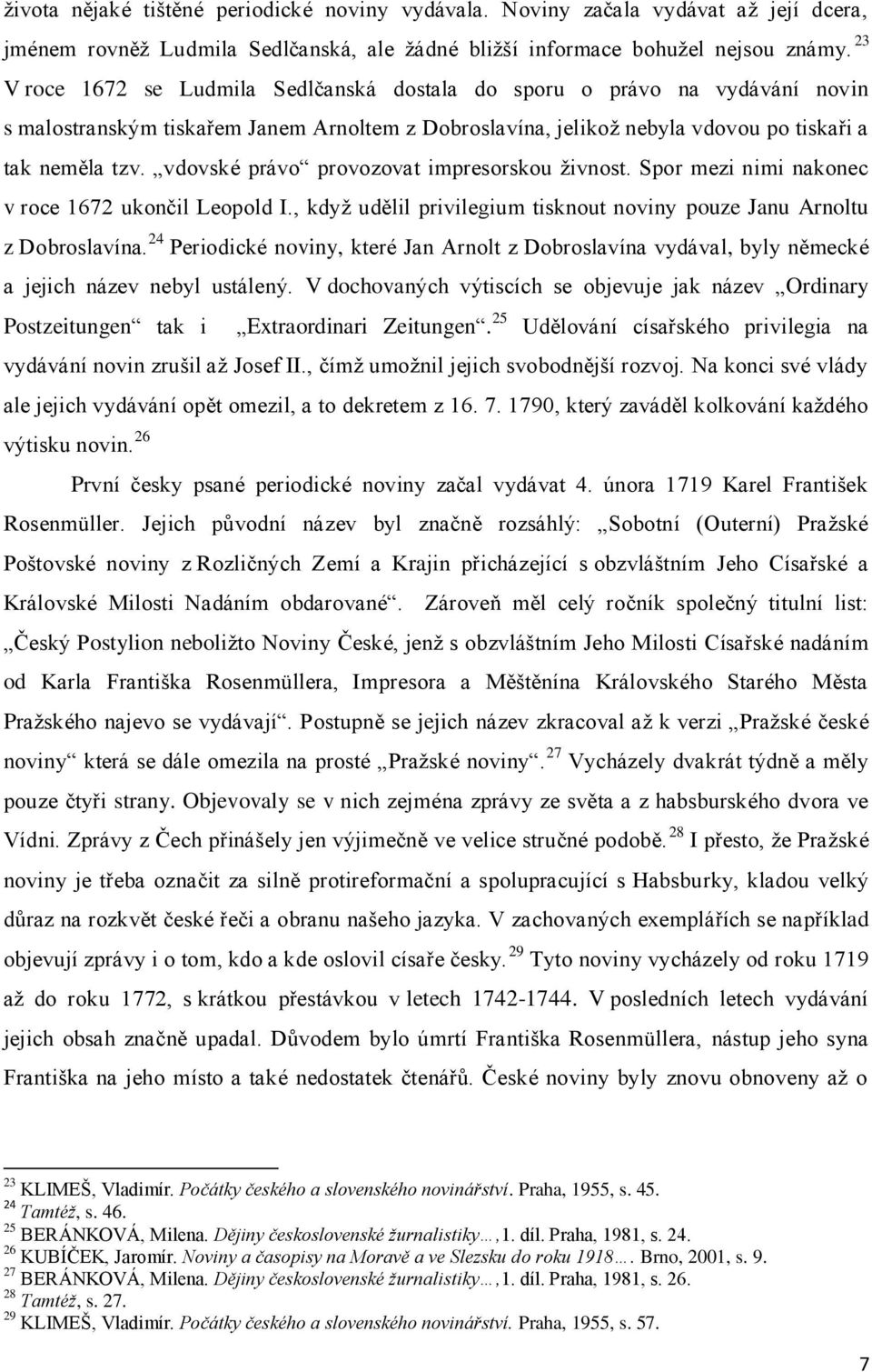 vdovské právo provozovat impresorskou živnost. Spor mezi nimi nakonec v roce 1672 ukončil Leopold I., když udělil privilegium tisknout noviny pouze Janu Arnoltu z Dobroslavína.