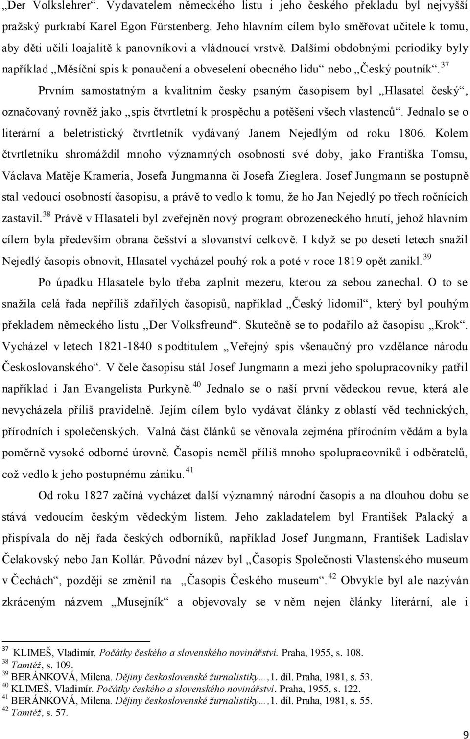 Dalšími obdobnými periodiky byly například Měsíční spis k ponaučení a obveselení obecného lidu nebo Český poutník.