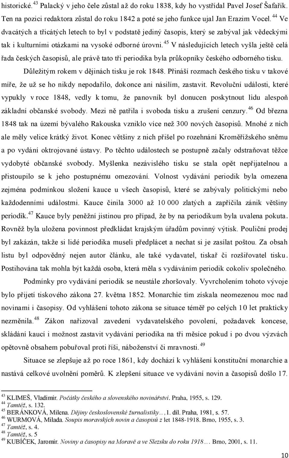 45 V následujících letech vyšla ještě celá řada českých časopisů, ale právě tato tři periodika byla průkopníky českého odborného tisku. Důležitým rokem v dějinách tisku je rok 1848.