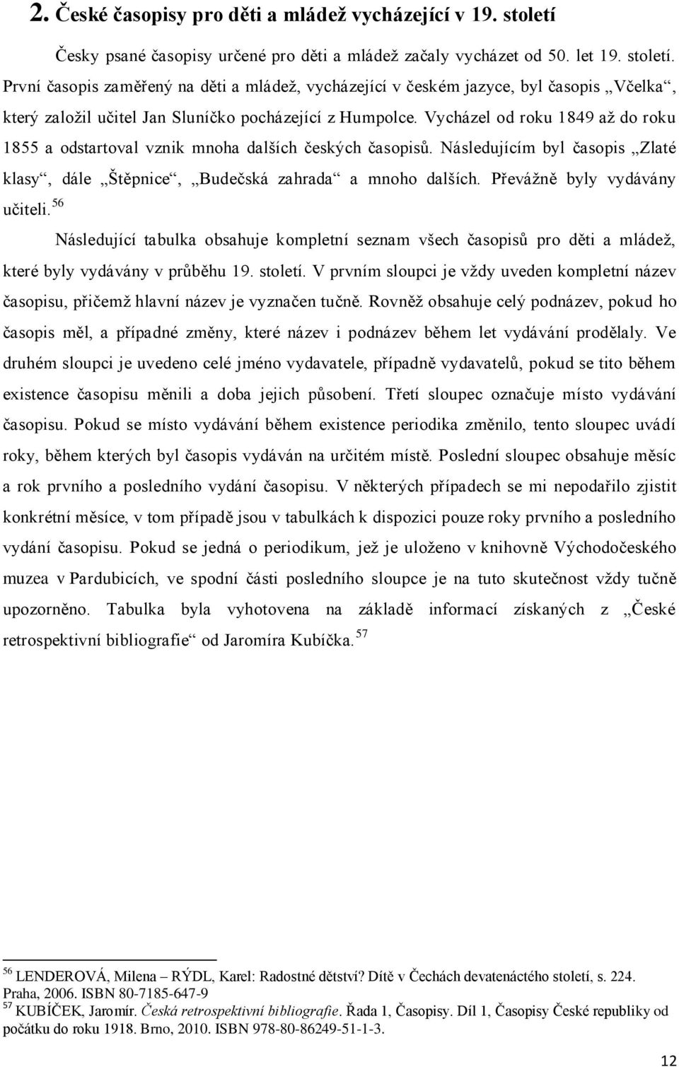 První časopis zaměřený na děti a mládež, vycházející v českém jazyce, byl časopis Včelka, který založil učitel Jan Sluníčko pocházející z Humpolce.