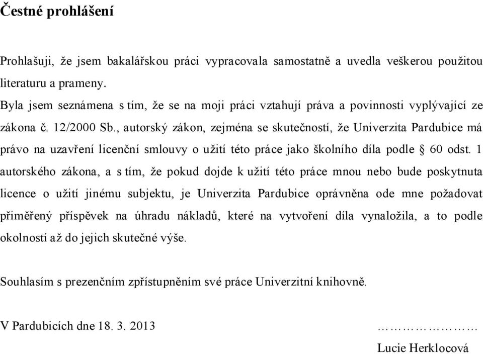 , autorský zákon, zejména se skutečností, že Univerzita Pardubice má právo na uzavření licenční smlouvy o užití této práce jako školního díla podle 60 odst.